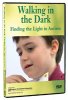 Walking in the Dark: Finding the Light in Autism DVD